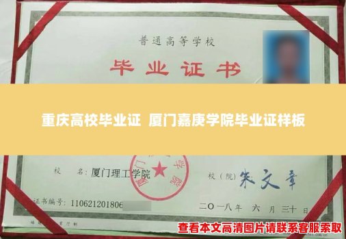 重庆高校毕业证 厦门嘉庚学院毕业证样板 重庆高校毕业证 厦门嘉庚学院毕业证样板