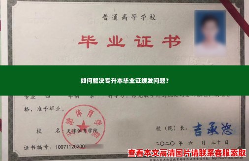 如何解决专升本毕业证缓发问题？