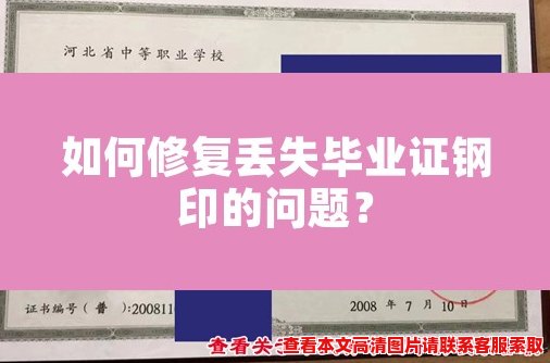 如何修复丢失毕业证钢印的问题? 如何修复丢失毕业证钢印的问题?