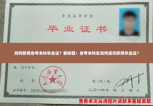 如何获得自考本科毕业证?新标题:自考本科生如何成功获得毕业证? 如何获得自考本科毕业证?新标题:自考本科生如何成功获得毕业证?