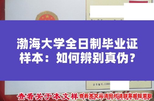 渤海大学全日制毕业证样本:如何辨别真伪? 渤海大学全日制毕业证样本:如何辨别真伪?